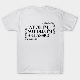 "At 70, I'm not old; I'm a classic!" - Funny 70th birthday quote T-Shirt